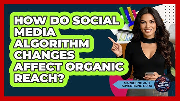 How Do Social Media Algorithm Changes Affect Organic Reach? - Marketing and Advertising Guru
