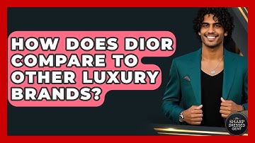 How Does Dior Compare To Other Luxury Brands? - The Sharp Dressed Gent