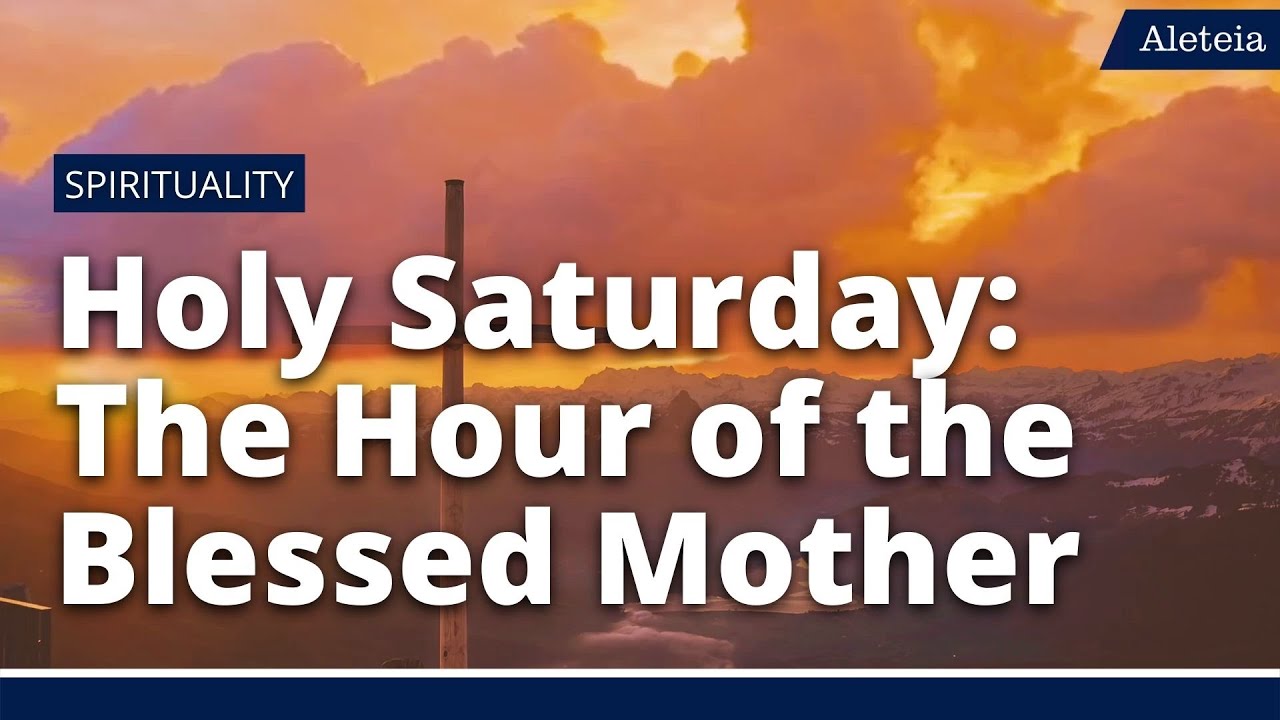 Holy Saturday: The Hour of the Blessed Mother - YouTube