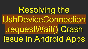 Resolving the UsbDeviceConnection.requestWait() Crash Issue in Android Apps