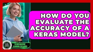 How Do You Evaluate the Accuracy of a Keras Model? - AI and Machine Learning Explained