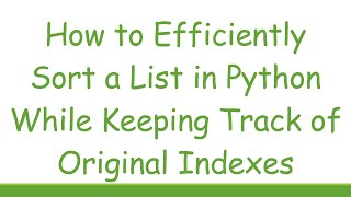 How to Efficiently Sort a List in Python While Keeping Track of Original Indexes