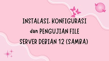 #5 Instalasi, Konfigurasi dan Pengujian File Server Debian 12 (Samba)