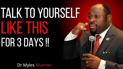 TALK TO YOURSELF LIKE THIS FOR 3 DAYS Dr Myles Munroe best motivation speech 
