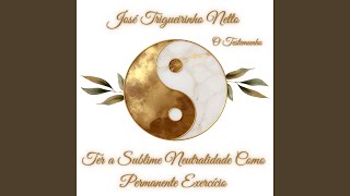 Ter a Sublime Neutralidade Como Permanente Exercício (feat. José Trigueirinho Netto) - O Testemunho