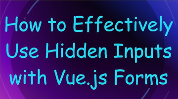 How to Effectively Use Hidden Inputs with Vue.js Forms