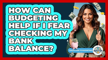 How Can Budgeting Help If I Fear Checking My Bank Balance? - Your Guide to Budgeting