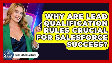 Why Are Lead Qualification Rules Crucial For Salesforce Success? - Sales Saas Breakdown