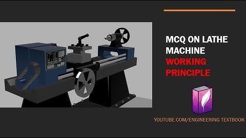 MCQ ON LATHE MACHINE : WORKING PRINCIPLE