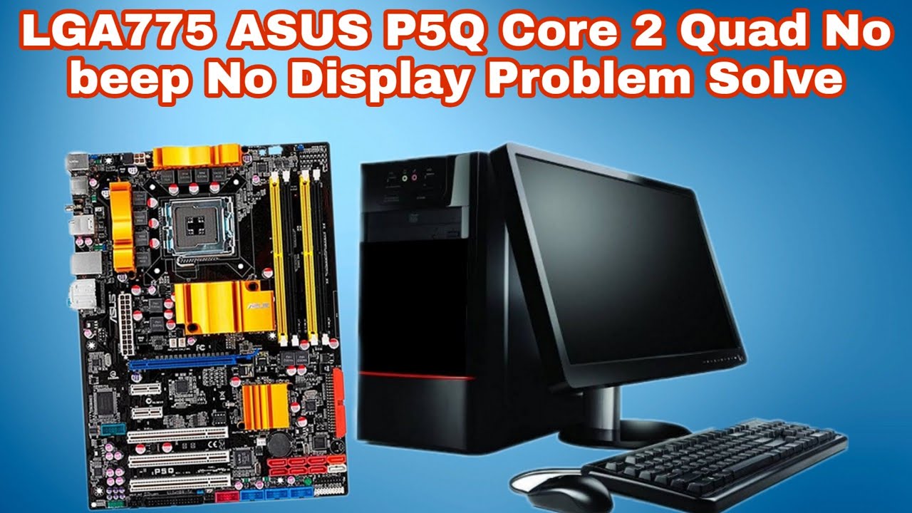 LGA775 ASUS P5Q Core 2 Quad No beep No Display Problem Solve