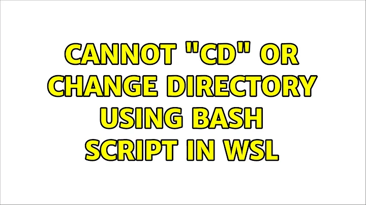 Cannot "cd" or change directory using bash script in WSL (2 Solutions!!)