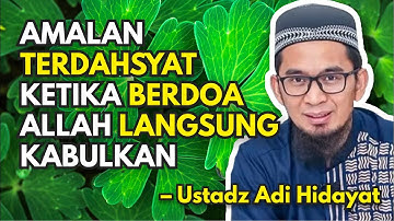 amalan terdahsyat ketika Berdoa allah langsung kabulkan (Ustad Adi hidayat lc. MA)