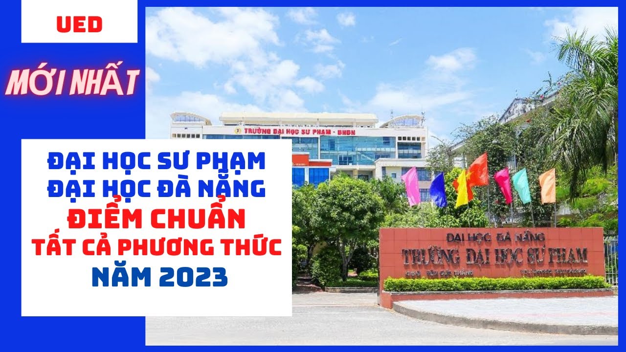Điểm chuẩn Đại học Sư phạm - Đại học Đà Nẵng xét tuyển sinh năm 2023 tất cả các phương thức. - youtube