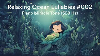 Relaxing Ocean Lullabies for Peaceful Baby Sleep #002 - Piano Miracle Tone (528 Hz)