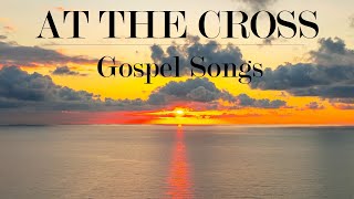 Inspirational Gospel songs - At The Cross. Lifebreakthrough