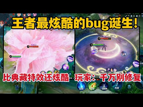 王者最炫酷的bug诞生！比典藏特效还要炫酷，玩家：千万别修复