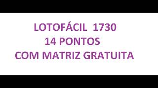 LOTOFÁCIL  1730 - 14 acertos Valendo  R$ 1.658,48 - MATRIZ GRATUITA