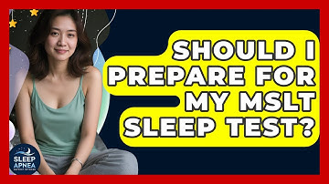 Should I Prepare For My MSLT Sleep Test? - Sleep Apnea Support Network