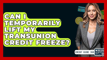 Can I Temporarily Lift My TransUnion Credit Freeze? - CreditGuide360.com