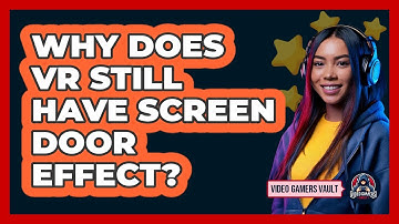 Why Does VR Still Have Screen Door Effect? - Video Gamers Vault