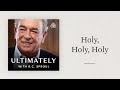 Holy, Holy, Holy: Ultimately with R.C. Sproul