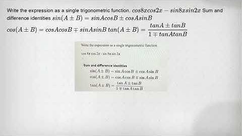 Write the expression as a single trigonometric function. cos8xcos2x-sin8xsin2x Sum and difference id