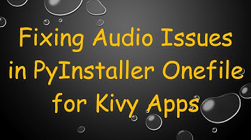 Fixing Audio Issues in PyInstaller Onefile for Kivy Apps