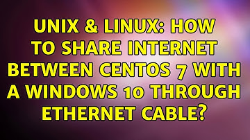 Unix & Linux: How to share internet between centos 7 with a Windows 10 through ethernet cable?