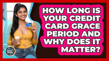 How Long Is Your Credit Card Grace Period And Why Does It Matter? - Student Score Builder