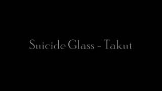TAKUT - SUICIDE GLASS