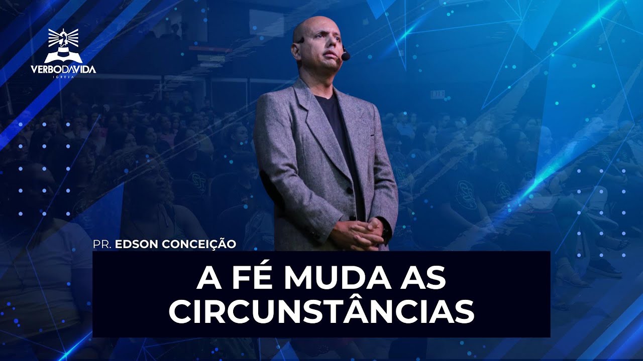 A FÉ MUDA AS CIRCUNSTÂNCIAS | Pr. Edson Conceição