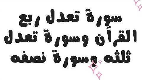 سورة تعدل ثلث القرآن وسورة تعدل الربع وسورة تعدل النصف