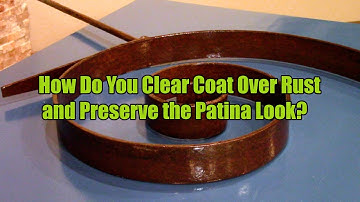 How Do You Clear Coat Over Rust and Preserve the Patina Look