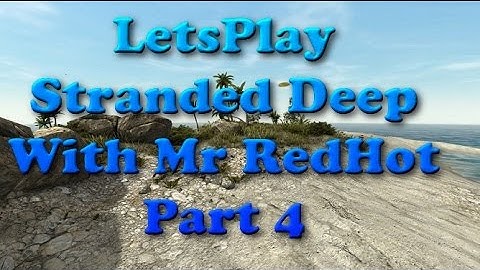 Lets Play Stranded Deep With Mr RedHot Part 4