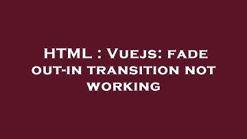 HTML : Vuejs: fade out-in transition not working