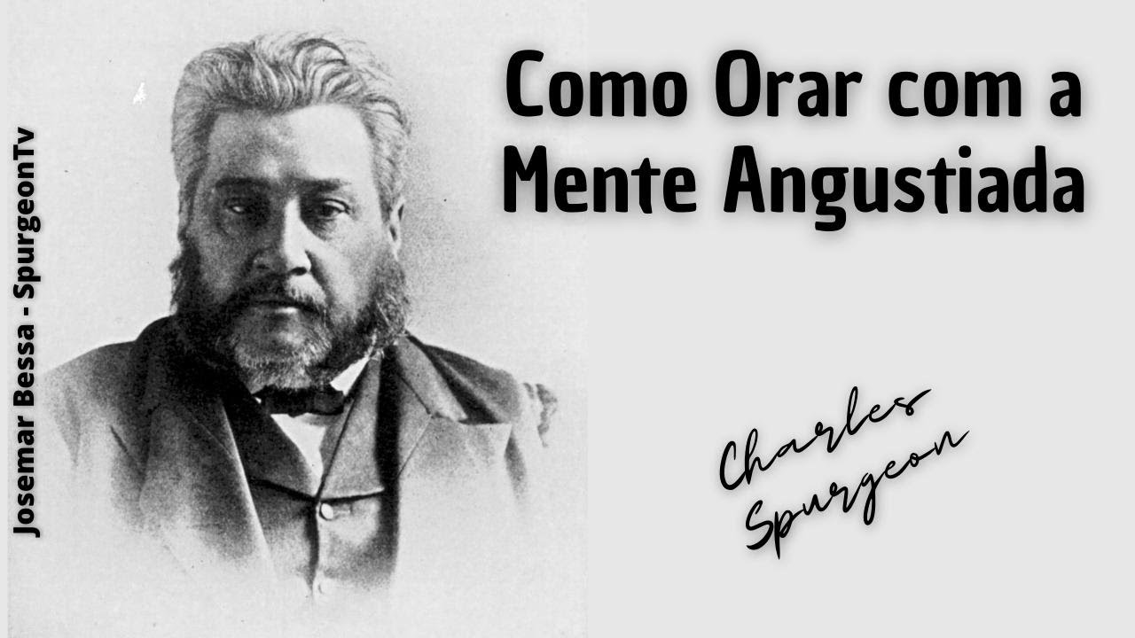 Como Orar com a Mente Angustiada | C. H. Spurgeon ( 1834 - 1892 )