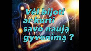 Bijoti vėl ar kurti Sau Naują gyvenimą ?
