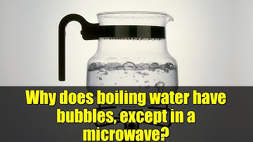 Why does boiling water have bubbles, except in a microwave?