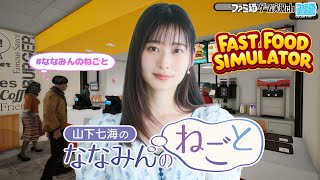 【Fast Food Simulator】山下七海のななみんのねごと第76回【5月15日配信】