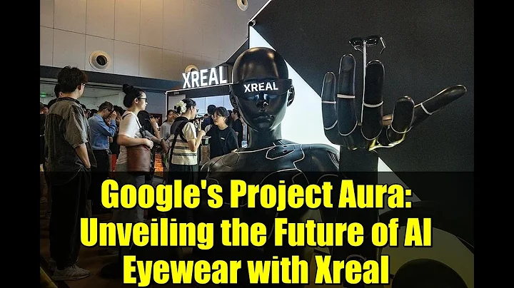 Google's Project Aura: Unveiling the Future of AI Eyewear with Xreal