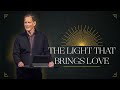 The Light Has Come : The Light That Brings Love