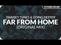 Swanky Tunes & Going Deeper - Far From Home (Original Mix)