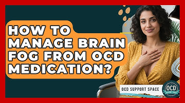 How To Manage Brain Fog From OCD Medication? - OCD Support Space