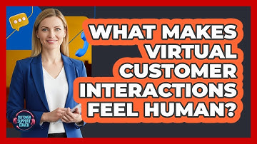 What Makes Virtual Customer Interactions Feel Human? - Customer Support Coach