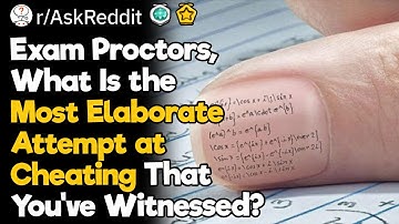 Exam Proctors, What Is the Most Elaborate Attempt at Cheating That You’ve Witnessed?