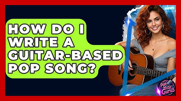 How Do I Write A Guitar-based Pop Song? - Pop Music Gurus