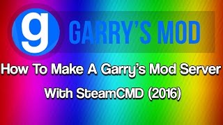 How to make a Garry's Mod Server. (2016) (SteamCMD)