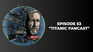 James Cameron 101 - Episode 53 - TITANIC FANCAST