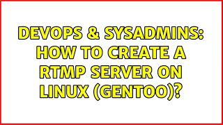DevOps & SysAdmins: How to create a RTMP server on linux (Gentoo)?