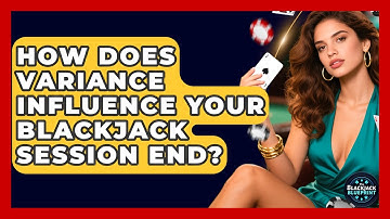 How Does Variance Influence Your Blackjack Session End? - The Blackjack Blueprint